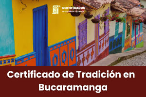 Certificado de libertad y tradicion en Bucaramanga en Línea