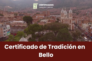 Certificado de tradición y libertad en Bello – Solicitar, Validar y Comprar