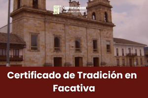 Certificado de tradición y libertad en Facatativa: Cómo solicitar, validar y comprar